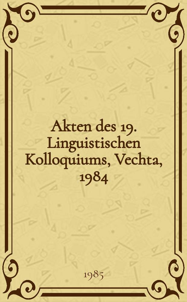 Akten des 19. Linguistischen Kolloquiums, Vechta, 1984