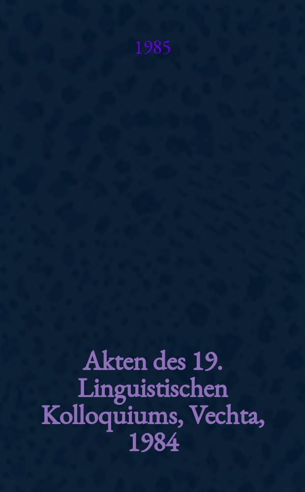 Akten des 19. Linguistischen Kolloquiums, Vechta, 1984
