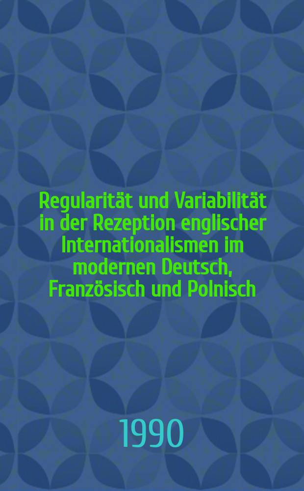 Regularität und Variabilität in der Rezeption englischer Internationalismen im modernen Deutsch, Französisch und Polnisch