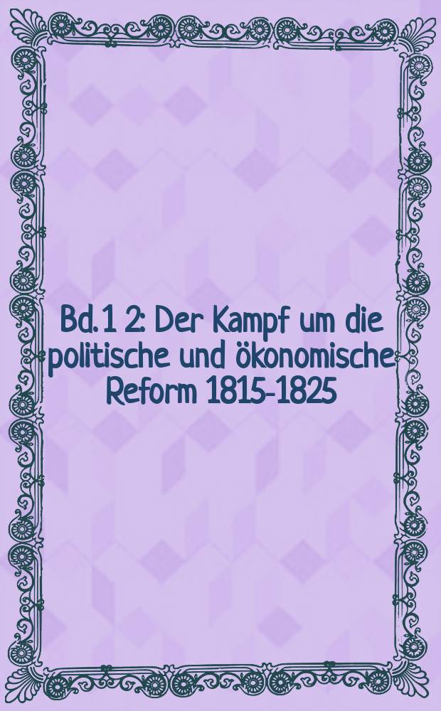 Bd. 1 [2] : Der Kampf um die politische und &ouml;konomische Reform 1815-1825