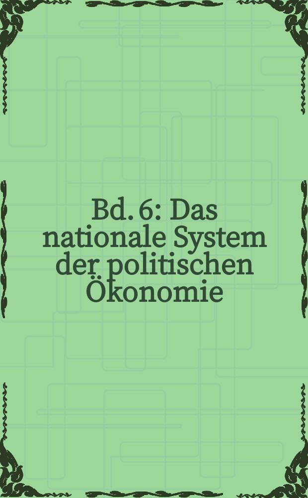 Bd. 6 : Das nationale System der politischen Ökonomie