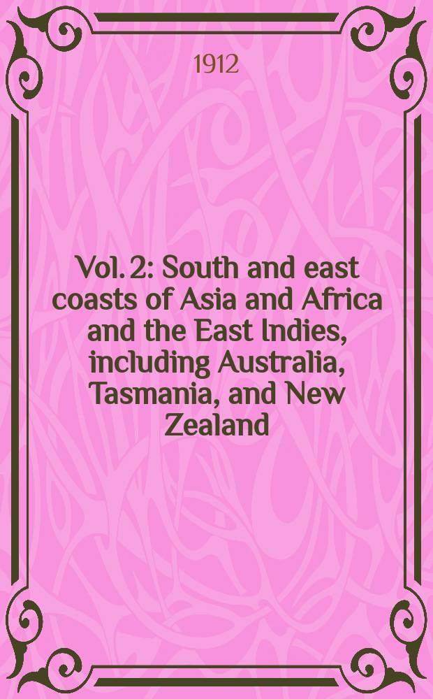 Vol. 2 : South and east coasts of Asia and Africa and the East Indies, including Australia, Tasmania, and New Zealand