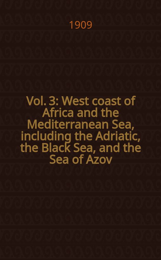 Vol. 3 : West coast of Africa and the Mediterranean Sea, including the Adriatic, the Black Sea, and the Sea of Azov