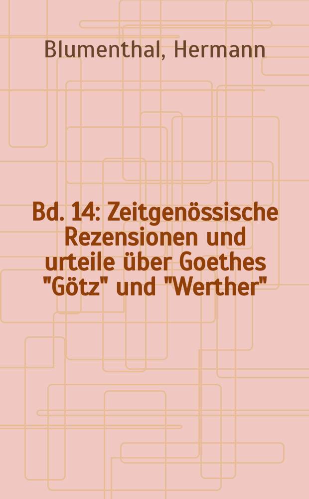 Bd. 14 : Zeitgenössische Rezensionen und urteile über Goethes "Götz" und "Werther"