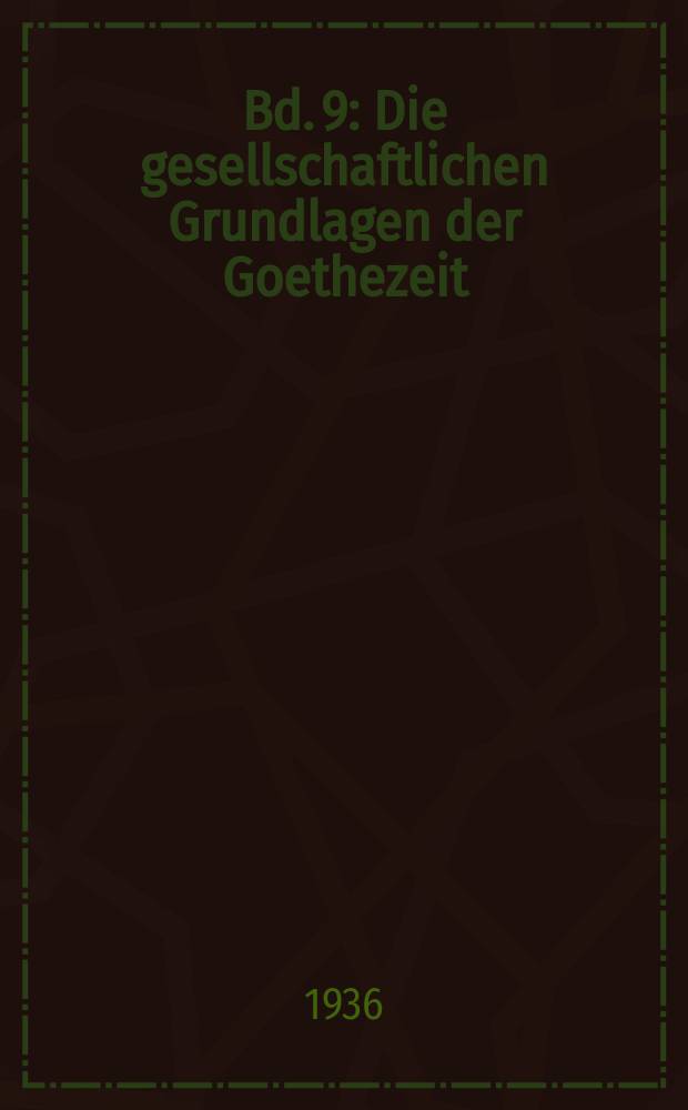 Bd. 9 : Die gesellschaftlichen Grundlagen der Goethezeit