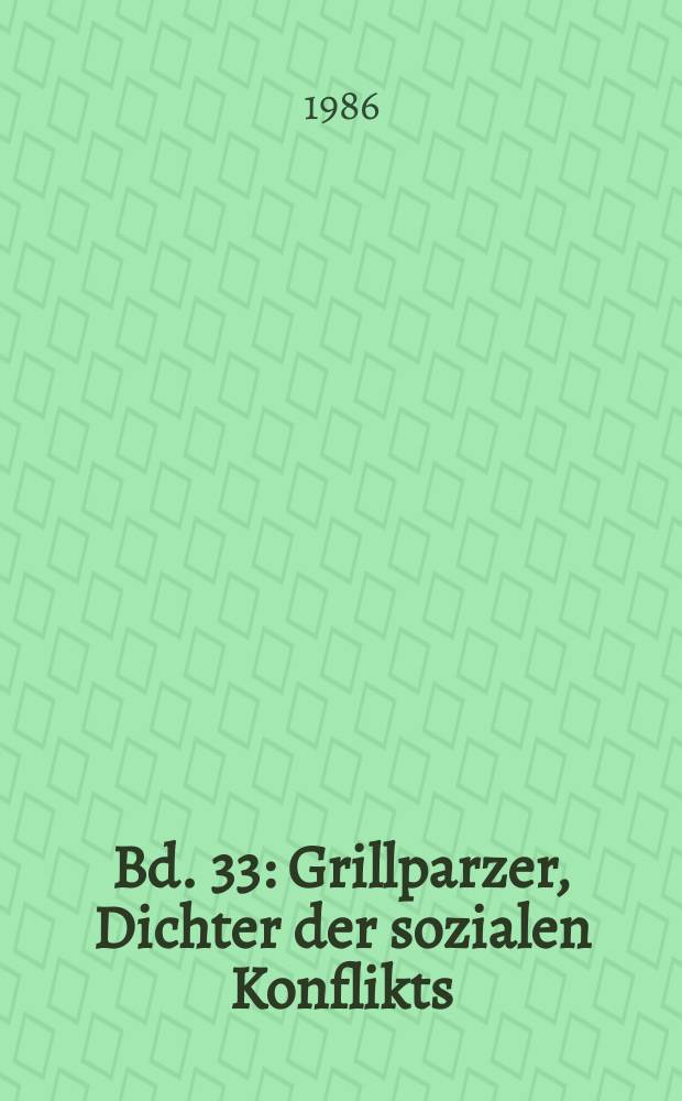 Bd. 33 : Grillparzer, Dichter der sozialen Konflikts