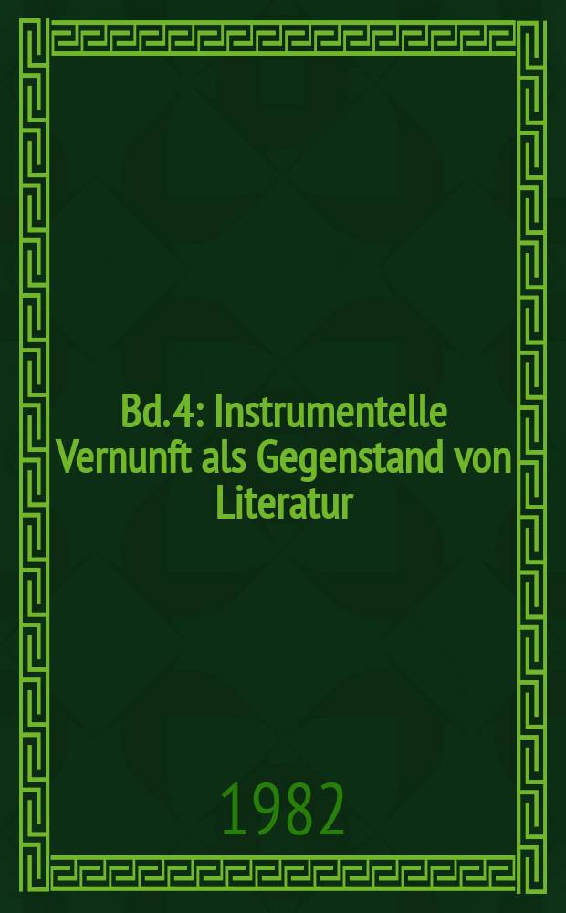 Bd. 4 : Instrumentelle Vernunft als Gegenstand von Literatur