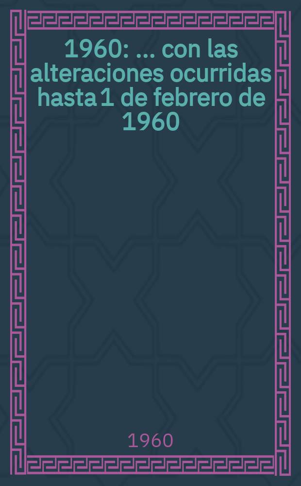 ... 1960 : ... con las alteraciones ocurridas hasta 1 de febrero de 1960
