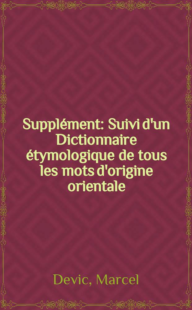 Supplément : Suivi d'un Dictionnaire étymologique de tous les mots d'origine orientale