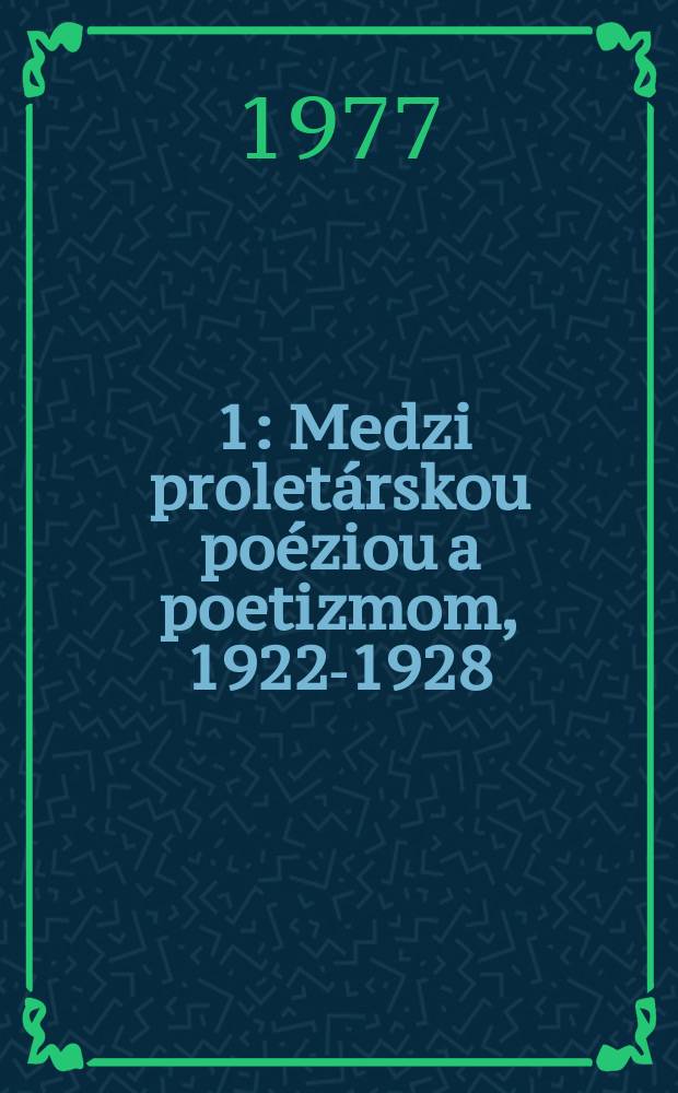 [1] : Medzi prolet&aacute;rskou po&eacute;ziou a poetizmom, 1922-1928
