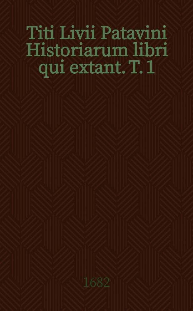 Titi Livii Patavini Historiarum libri qui extant. T. 1 : [Liber VI-X]