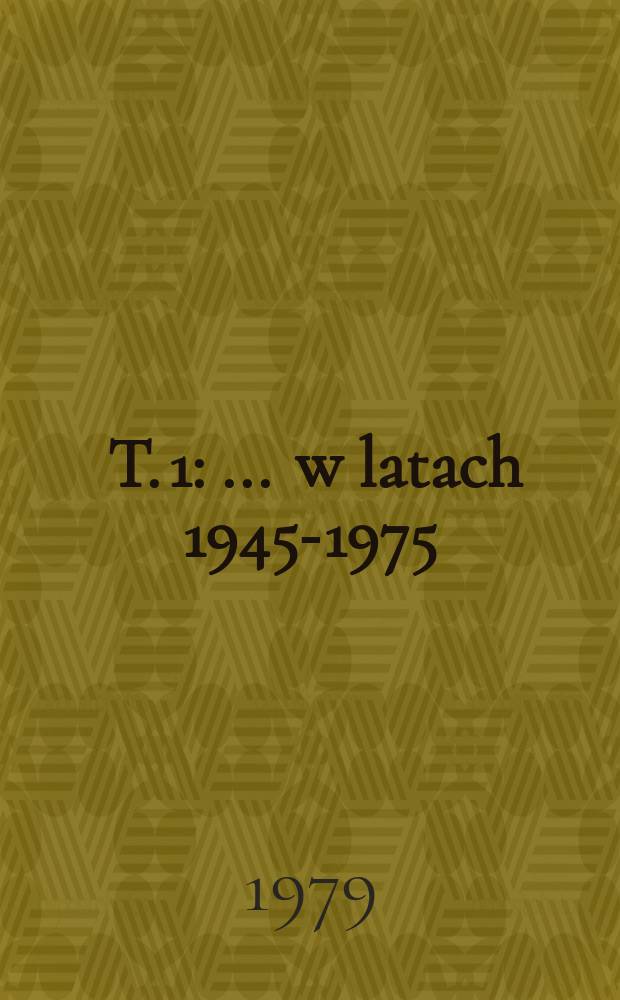 [T. 1] : ... w latach 1945-1975