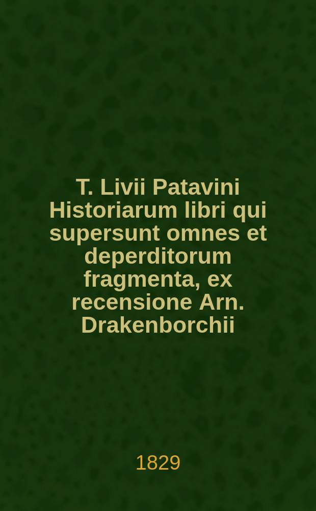 T. Livii Patavini Historiarum libri qui supersunt omnes et deperditorum fragmenta, ex recensione Arn. Drakenborchii; Ad codicum Bambergensis et Vindobonensis fidem passim reficta edidit Ioannes Thophilus Kreyssig. T. 4 : Lib. XXXI-XXXVIII