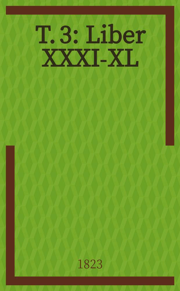 T. 3 : [Liber XXXI-XL]