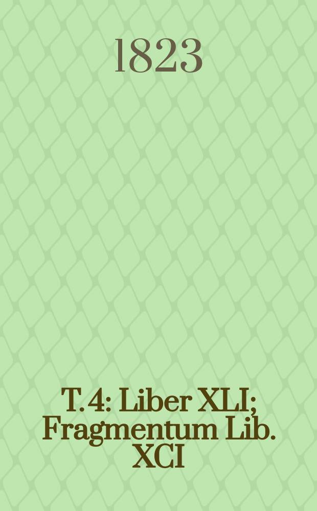T. 4 : [Liber XLI; Fragmentum Lib. XCI]