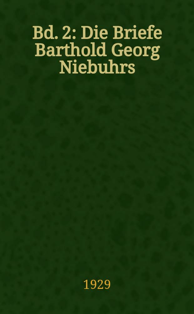 Bd. 2 : Die Briefe Barthold Georg Niebuhrs