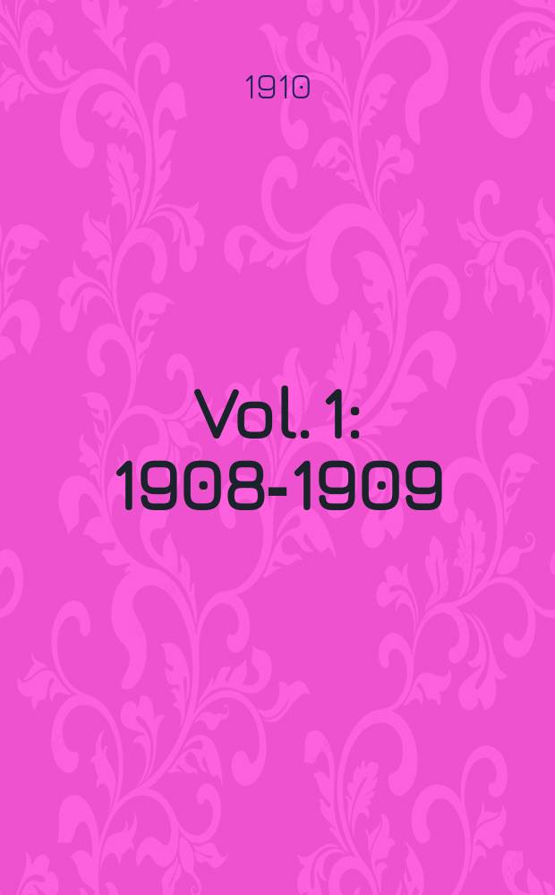 [Vol. 1] : 1908-1909