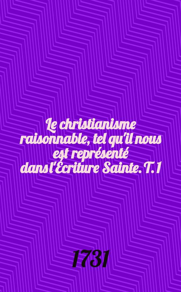 Le christianisme raisonnable, tel qu'il nous est représenté dans l'Écriture Sainte. T. 1