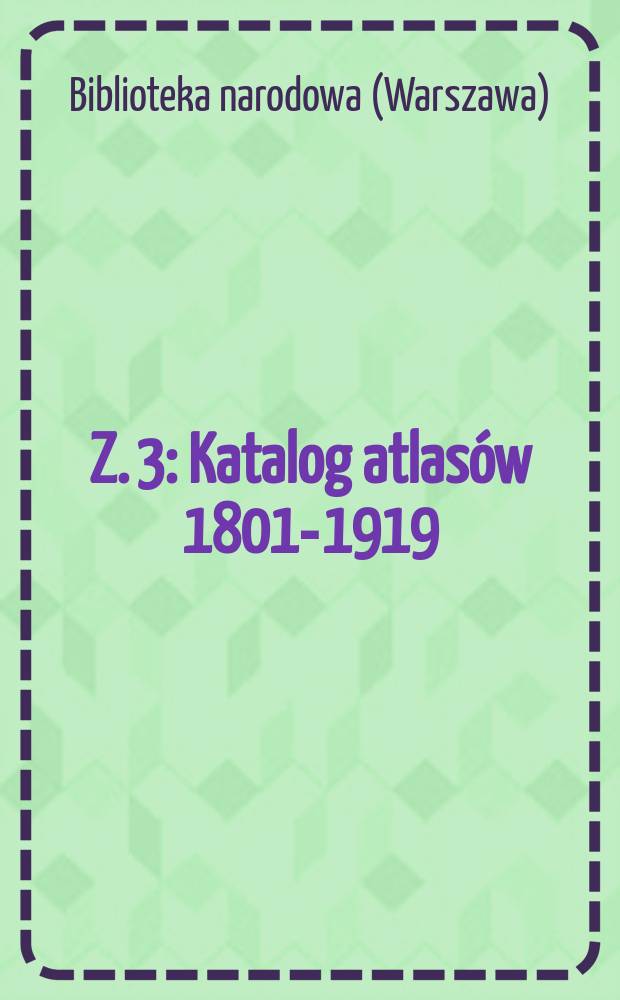Z. 3 : Katalog atlasów 1801-1919