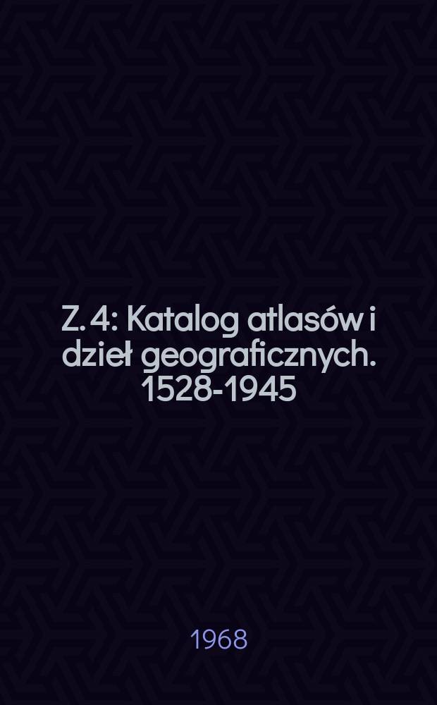 Z. 4 : Katalog atlasów i dzieł geograficznych. 1528-1945