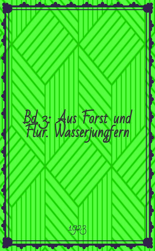 Bd. 3 : Aus Forst und Flur. Wasserjungfern