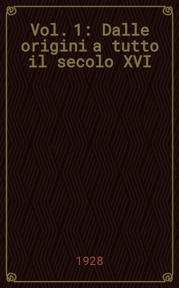 Vol. 1 : Dalle origini a tutto il secolo XVI