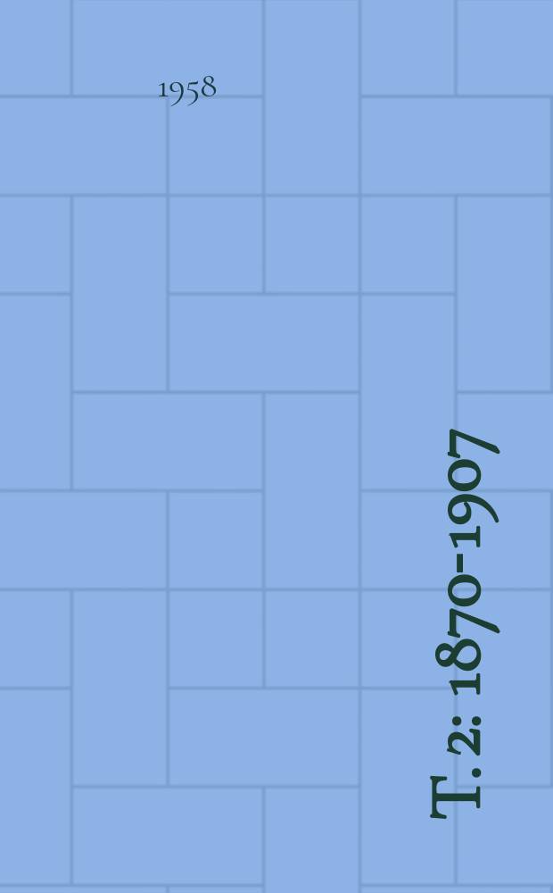 [T. 2] : 1870-1907