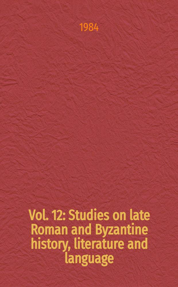 Vol. 12 : Studies on late Roman and Byzantine history, literature and language