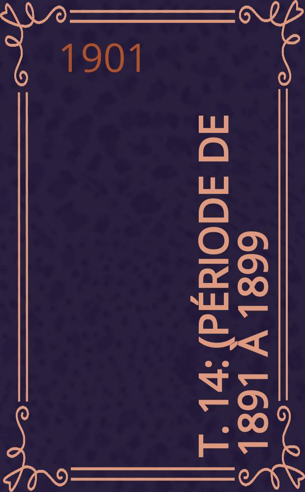 T. 14 : (Période de 1891 à 1899)