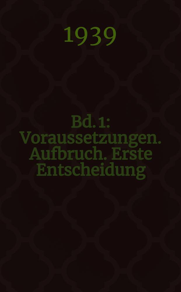 Bd. 1 : Voraussetzungen. Aufbruch. Erste Entscheidung