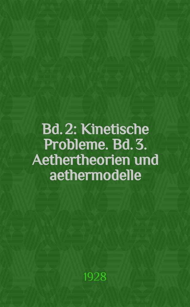 Bd. 2 : Kinetische Probleme. [Bd. 3. Aethertheorien und aethermodelle