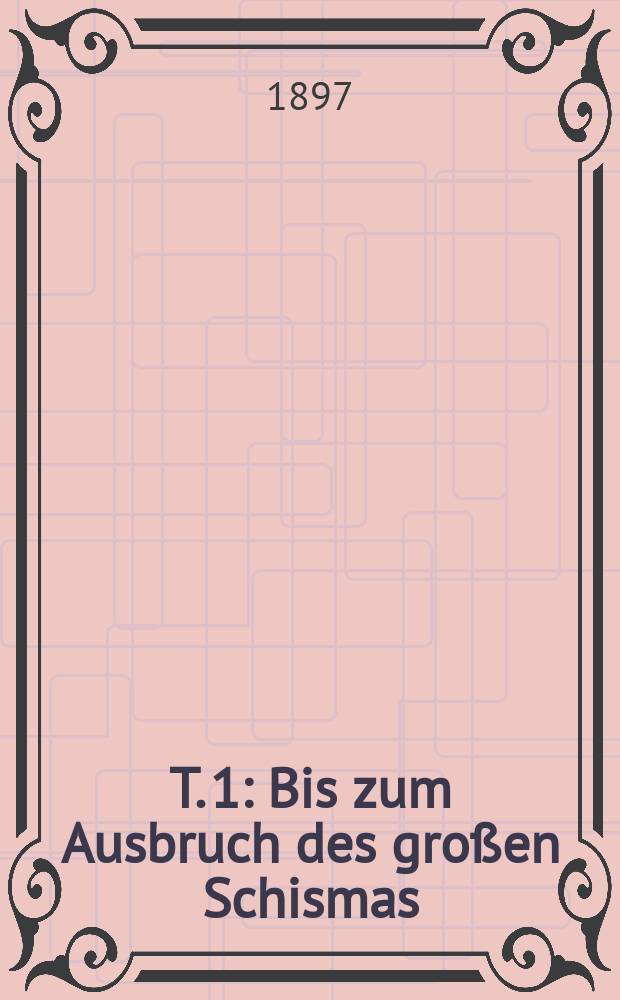 T. 1 : Bis zum Ausbruch des gro&szlig;en Schismas (1378)