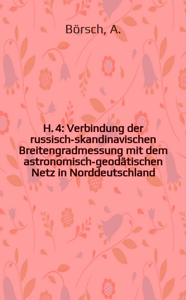 H. 4 : Verbindung der russisch-skandinavischen Breitengradmessung mit dem astronomisch-geodätischen Netz in Norddeutschland