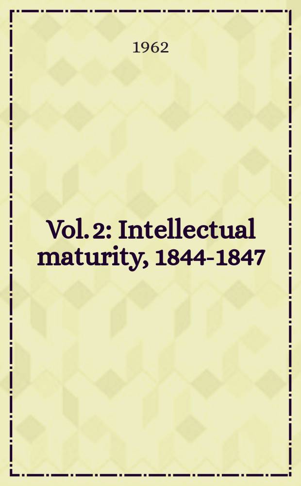 Vol. 2 : [Intellectual maturity, 1844-1847 ; Becoming a Christian, 1848-1852 ; The corrective - the sacrifice, 1852-1855]