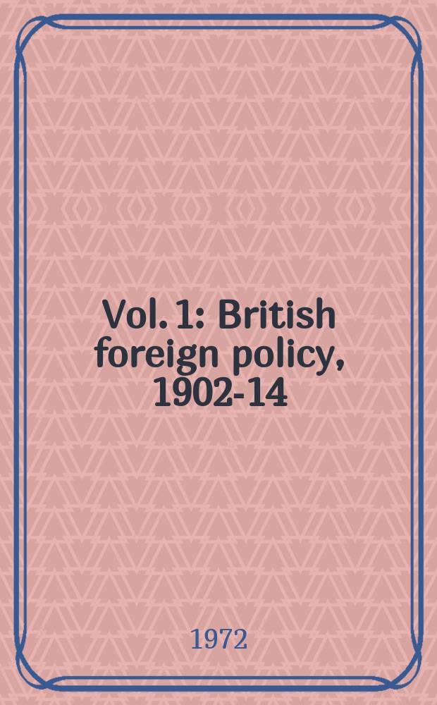 Vol. 1 : British foreign policy, 1902-14