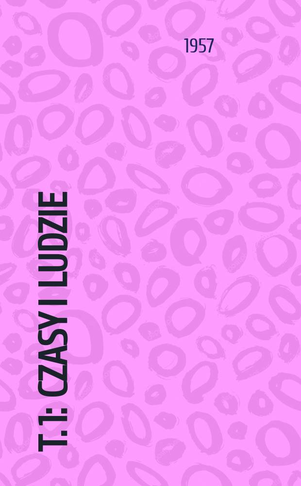 T. 1 : Czasy i ludzie