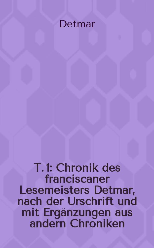 T. 1 : Chronik des franciscaner Lesemeisters Detmar, nach der Urschrift und mit Ergänzungen aus andern Chroniken