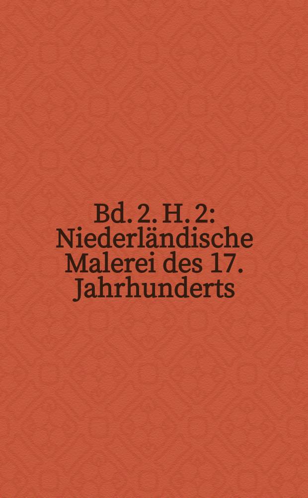 Bd. 2. H. 2 : Niederl&auml;ndische Malerei des 17. Jahrhunderts