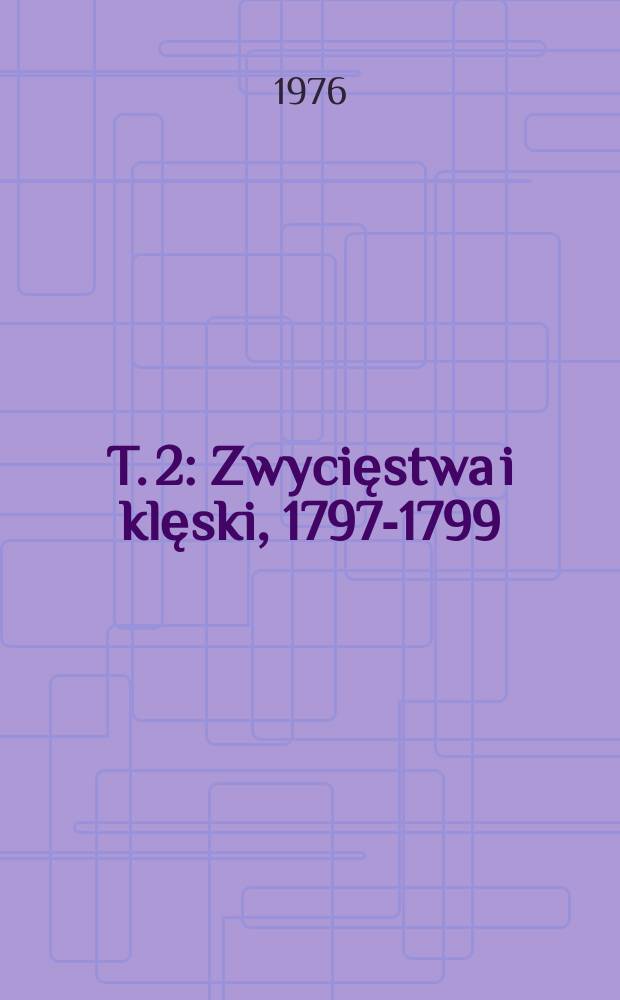 T. 2 : Zwycięstwa i klęski, 1797-1799