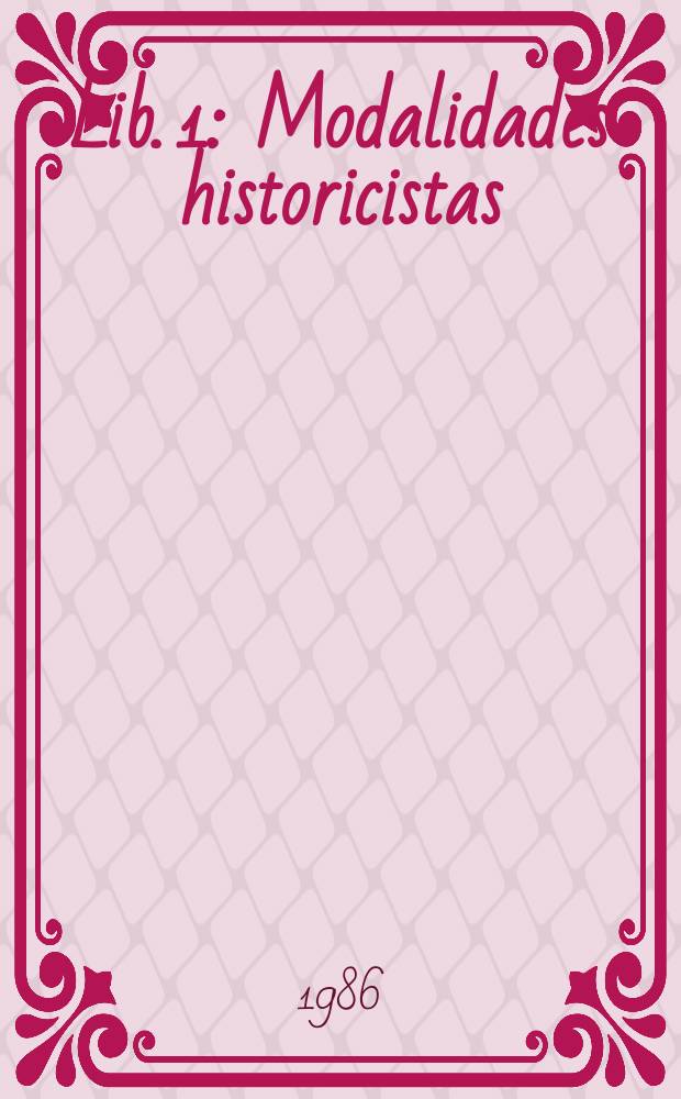 Lib. 1 : Modalidades historicistas