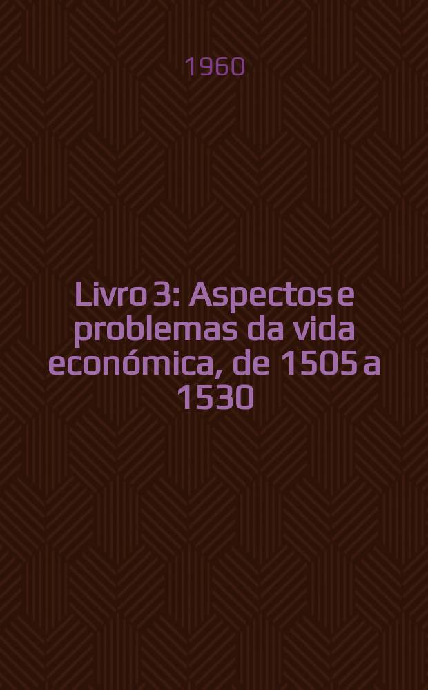 Livro 3 : Aspectos e problemas da vida económica, de 1505 a 1530