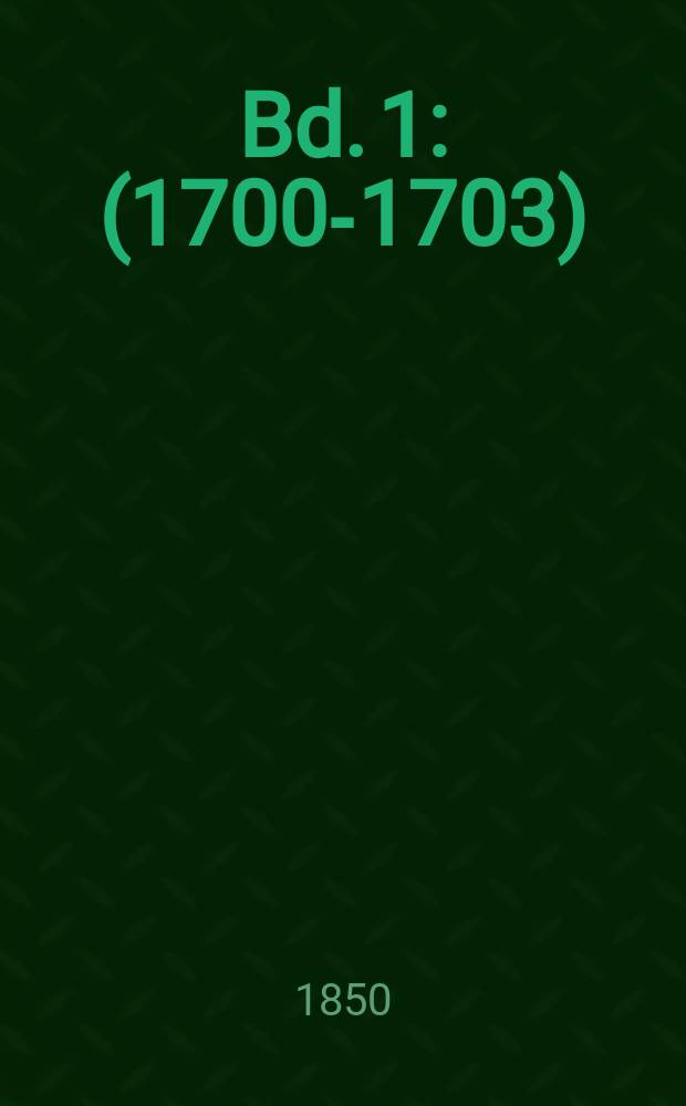Bd. 1 : (1700-1703)