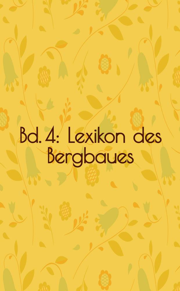 Bd. 4 : Lexikon des Bergbaues