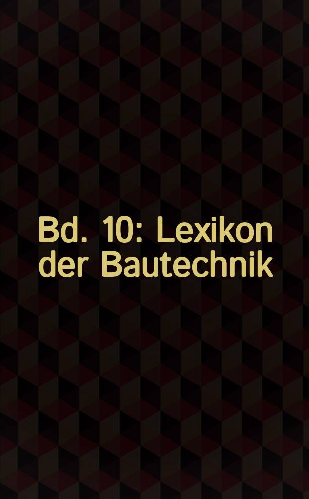 Bd. 10 : Lexikon der Bautechnik
