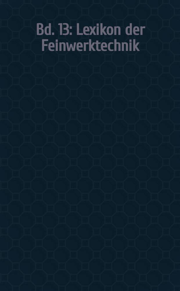 Bd. 13 : Lexikon der Feinwerktechnik