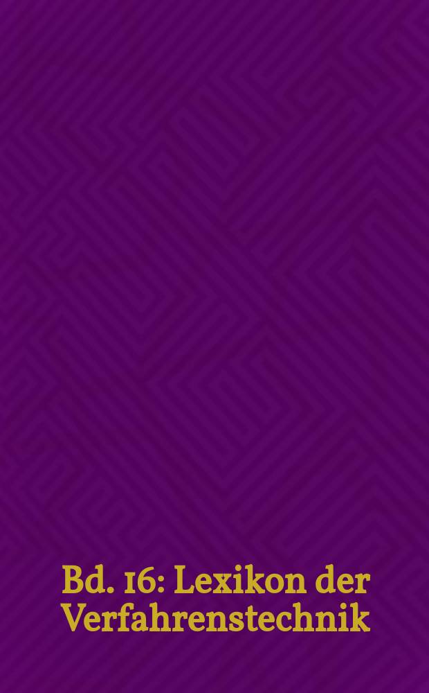 Bd. 16 : Lexikon der Verfahrenstechnik
