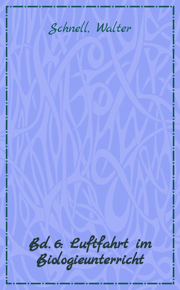 Bd. 6 : Luftfahrt im Biologieunterricht