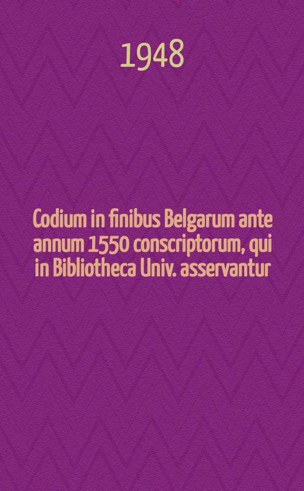 5 : Codium in finibus Belgarum ante annum 1550 conscriptorum, qui in Bibliotheca Univ. asservantur