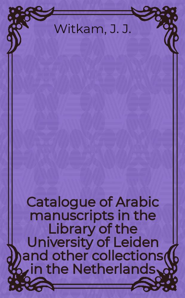 21 : Catalogue of Arabic manuscripts in the Library of the University of Leiden and other collections in the Netherlands