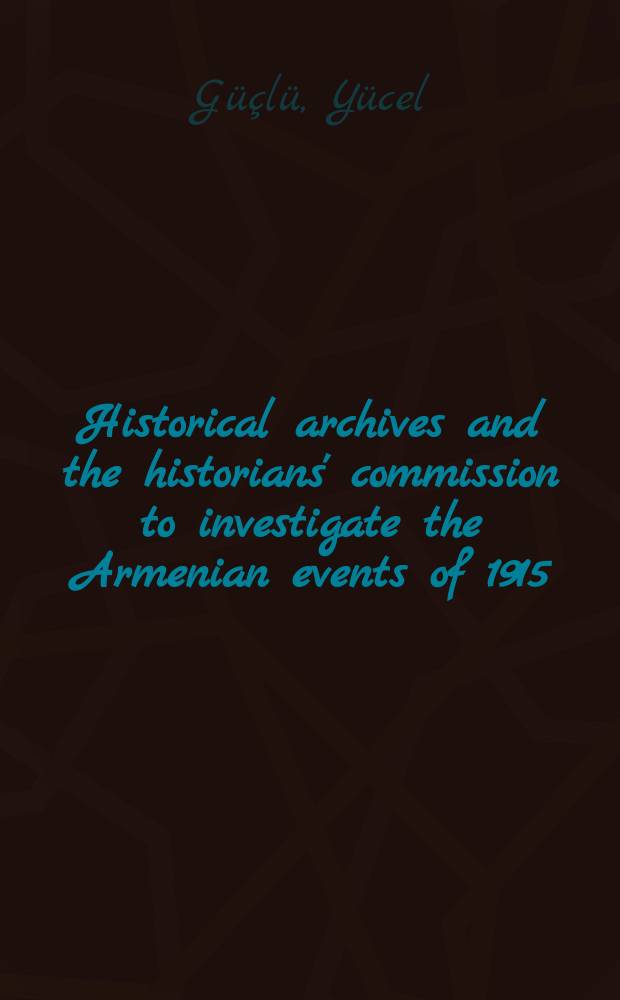 Historical archives and the historians' commission to investigate the Armenian events of 1915 = Исторические архивы и комиссии историков по исследованию Армянских событий 1915 г.